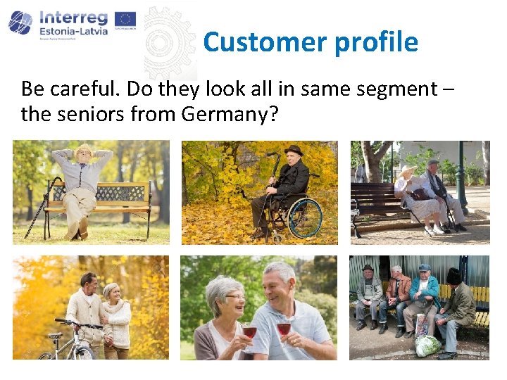Customer profile Be careful. Do they look all in same segment – the seniors