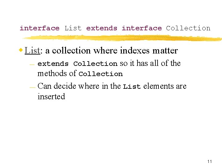 interface List extends interface Collection w List: a collection where indexes matter — —