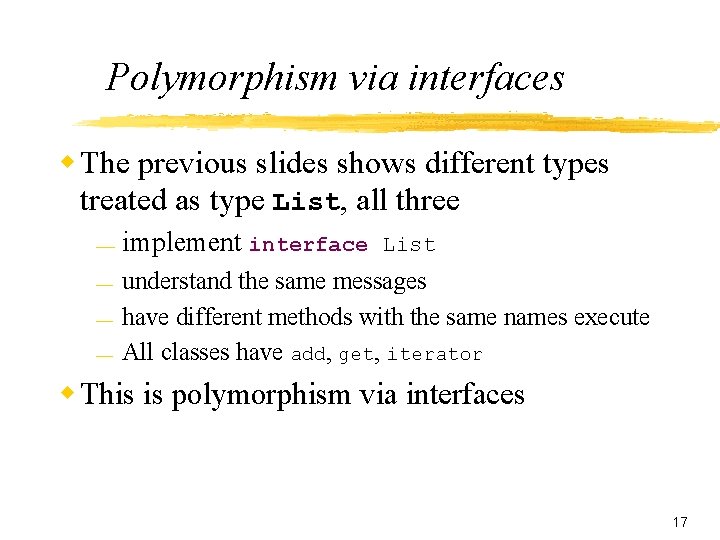 Polymorphism via interfaces w The previous slides shows different types treated as type List,