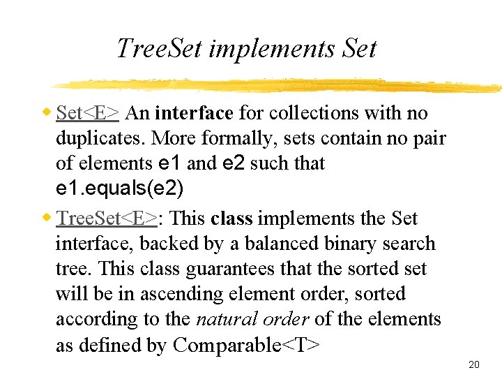 Tree. Set implements Set w Set<E> An interface for collections with no duplicates. More