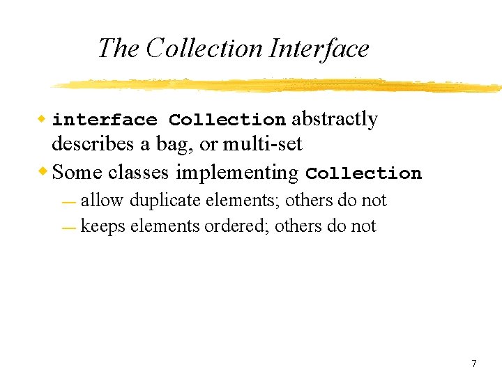 The Collection Interface w interface Collection abstractly describes a bag, or multi-set w Some