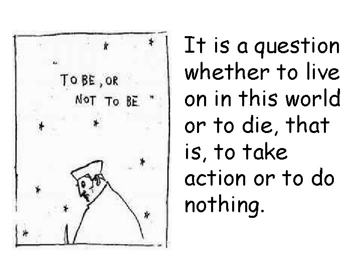 It is a question whether to live on in this world or to die,