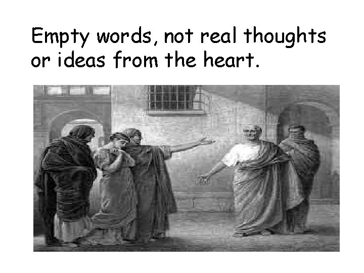 Empty words, not real thoughts or ideas from the heart. 