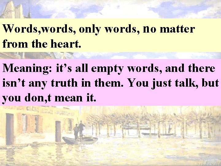 Words, words, only words, no matter from the heart. Meaning: it’s all empty words,