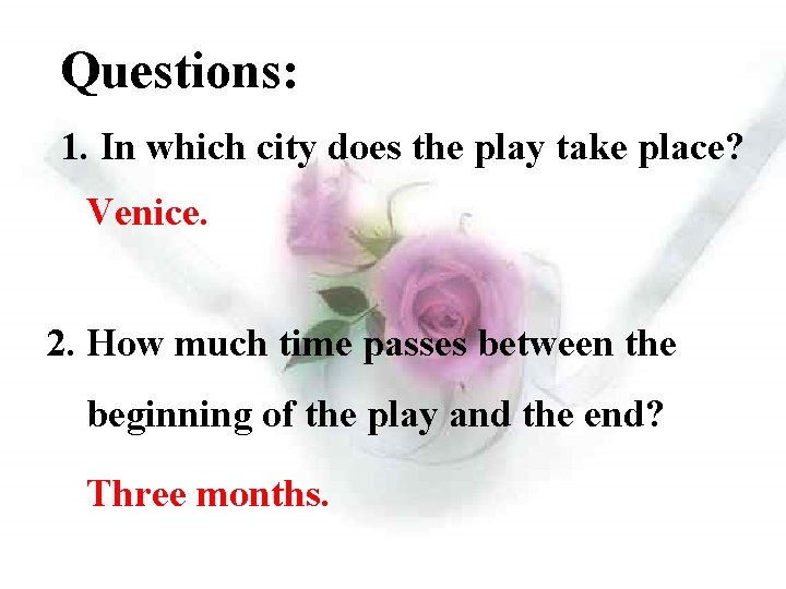 Questions: 1. In which city does the play take place? Venice. 2. How much