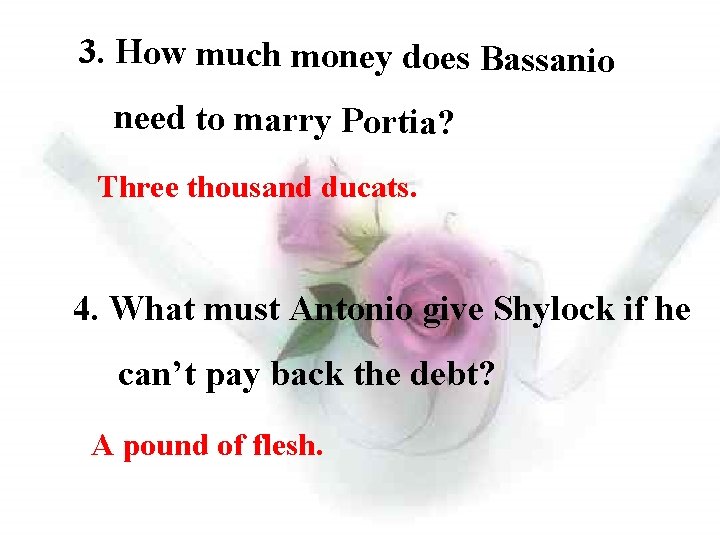 3. How much money does Bassanio need to marry Portia? Three thousand ducats. 4.