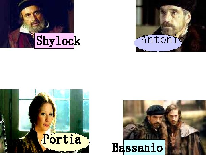 Shylock Portia Antonio Bassanio 