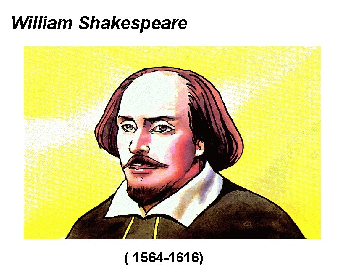 William Shakespeare ( 1564 -1616) 