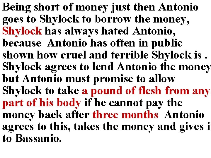 Being short of money just then Antonio goes to Shylock to borrow the money,