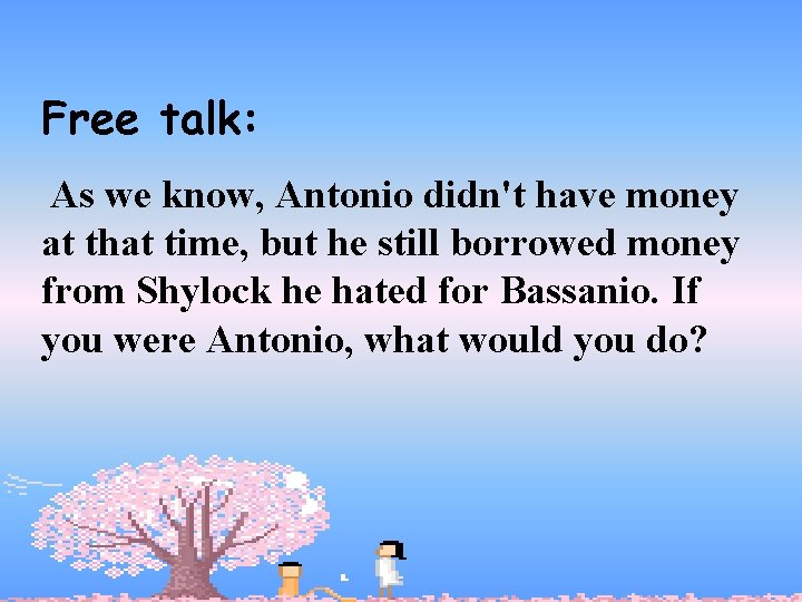 Free talk: As we know, Antonio didn't have money at that time, but he