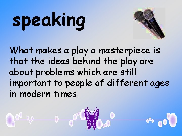 speaking What makes a play a masterpiece is that the ideas behind the play