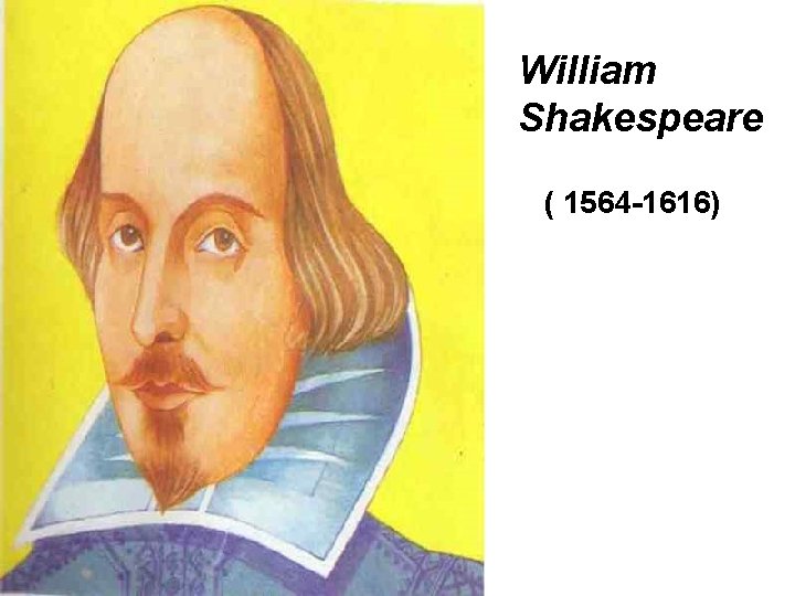 William Shakespeare ( 1564 -1616) 