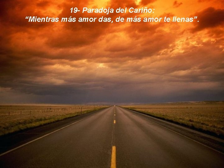 19 - Paradoja del Cariño: “Mientras más amor das, de más amor te llenas”.