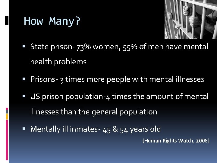 How Many? State prison- 73% women, 55% of men have mental health problems Prisons-