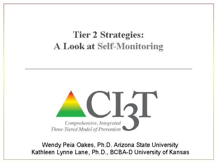 Tier 2 Strategies: A Look at Self-Monitoring Wendy Peia Oakes, Ph. D. Arizona State