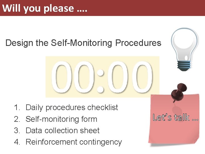 Will you please …. Design the Self-Monitoring Procedures 1. 2. 3. 4. Daily procedures