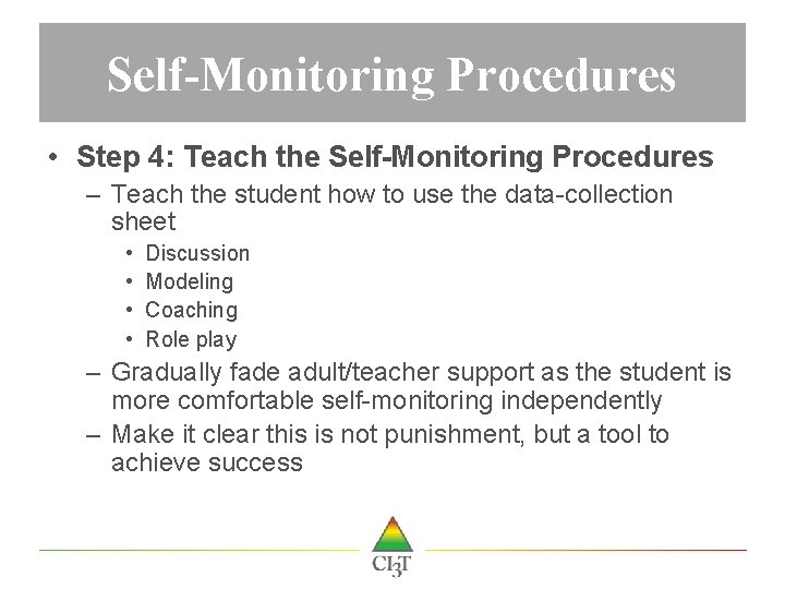 Self-Monitoring Procedures • Step 4: Teach the Self-Monitoring Procedures – Teach the student how
