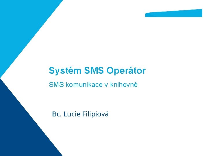 Systém SMS Operátor SMS komunikace v knihovně Bc. Lucie Filipiová 