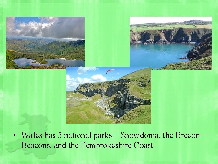  • Wales has 3 national parks – Snowdonia, the Brecon Beacons, and the
