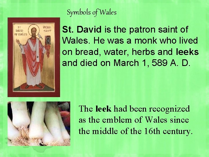 Symbols of Wales St. David is the patron saint of Wales. He was a