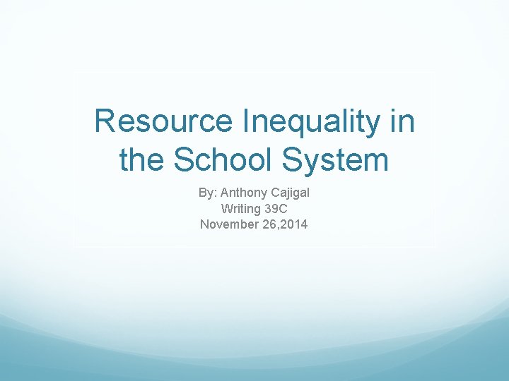 Resource Inequality in the School System By: Anthony Cajigal Writing 39 C November 26,