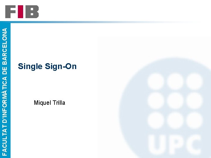 FACULTAT D’INFORMÀTICA DE BARCELONA Single Sign-On Miquel Trilla 