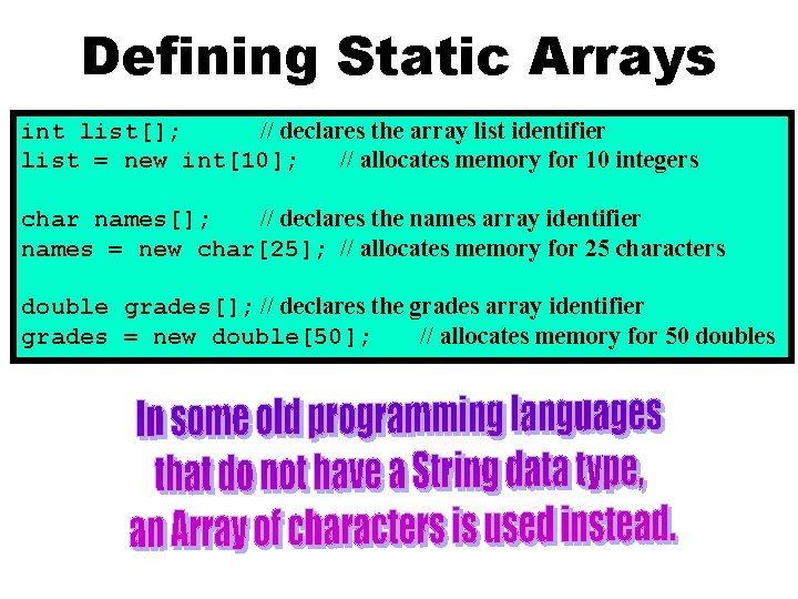 Defining Static Arrays int list[]; // declares the array list identifier list = new