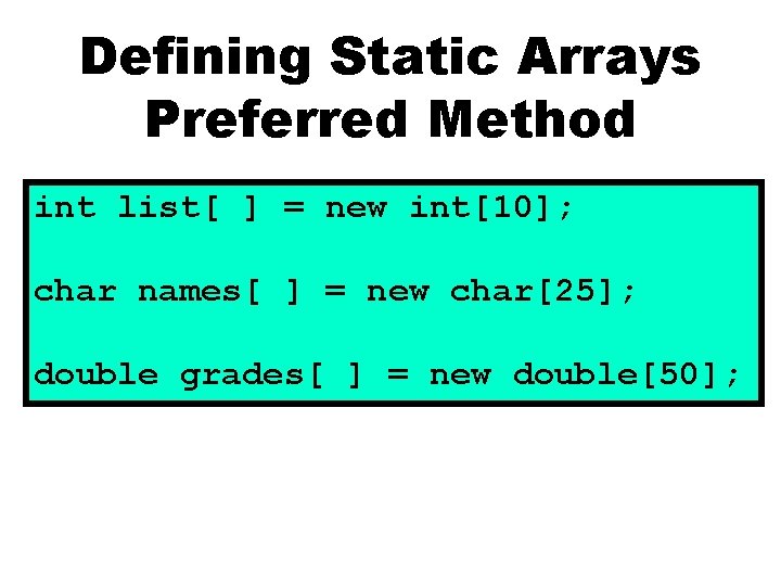 Defining Static Arrays Preferred Method int list[ ] = new int[10]; char names[ ]