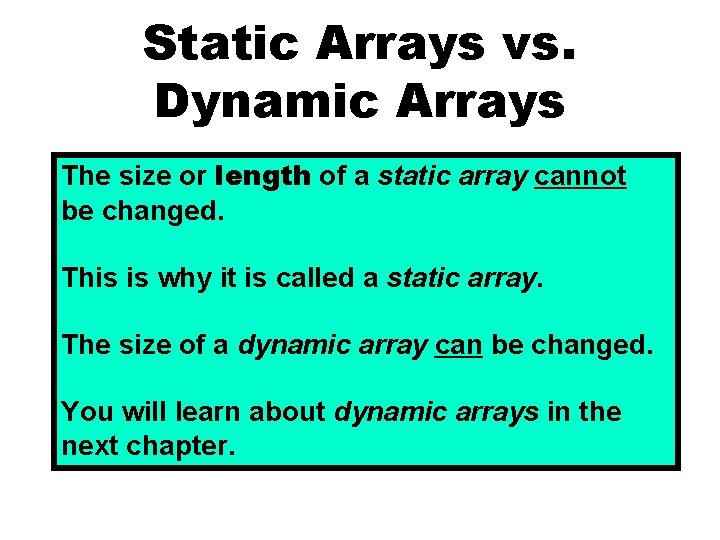 Static Arrays vs. Dynamic Arrays The size or length of a static array cannot