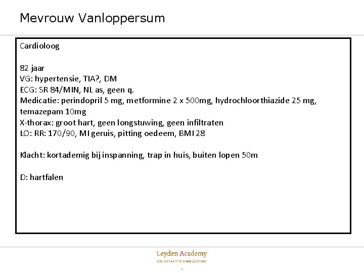 Mevrouw Vanloppersum Cardioloog 82 jaar VG: hypertensie, TIA? , DM ECG: SR 84/MIN, NL