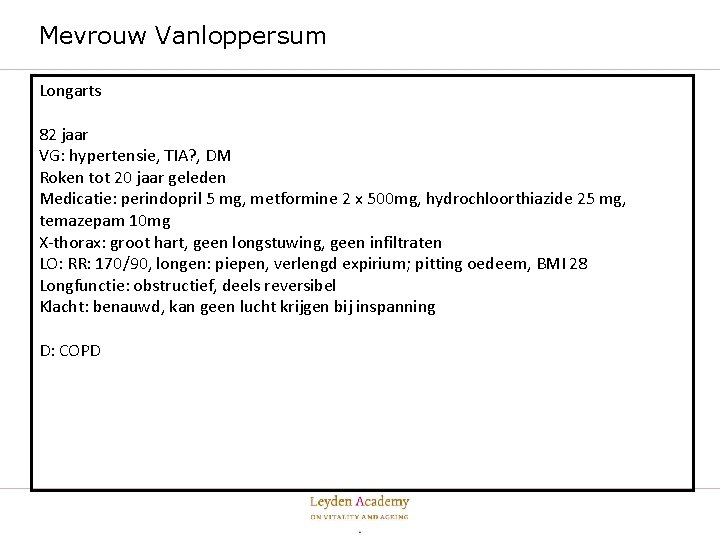 Mevrouw Vanloppersum Longarts 82 jaar VG: hypertensie, TIA? , DM Roken tot 20 jaar