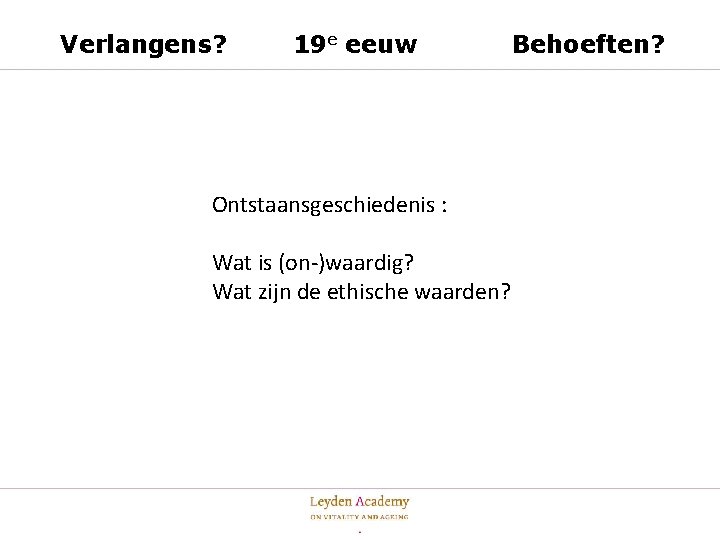 Verlangens? 19 e eeuw Ontstaansgeschiedenis : Wat is (on-)waardig? Wat zijn de ethische waarden?