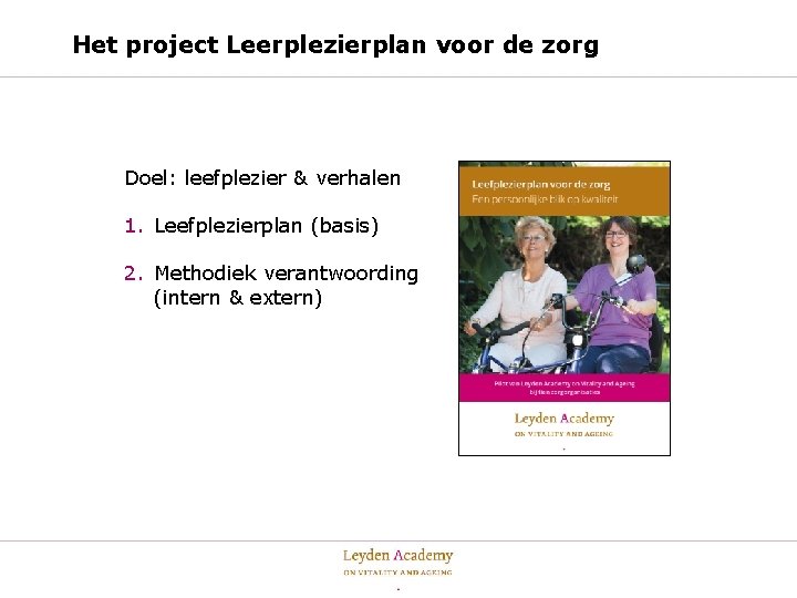 Het project Leerplezierplan voor de zorg Doel: leefplezier & verhalen 1. Leefplezierplan (basis) 2.