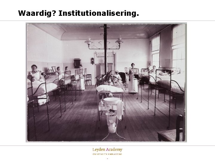 Waardig? Institutionalisering. 