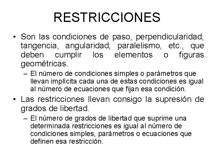 RESTRICCIONES • Son las condiciones de paso, perpendicularidad, tangencia, angularidad, paralelismo, etc. , que