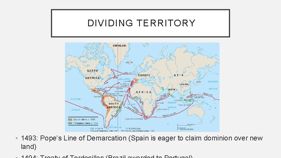 DIVIDING TERRITORY • 1493: Pope’s Line of Demarcation (Spain is eager to claim dominion DIVIDING TERRITORY • 1493: Pope’s Line of Demarcation (Spain is eager to claim dominion