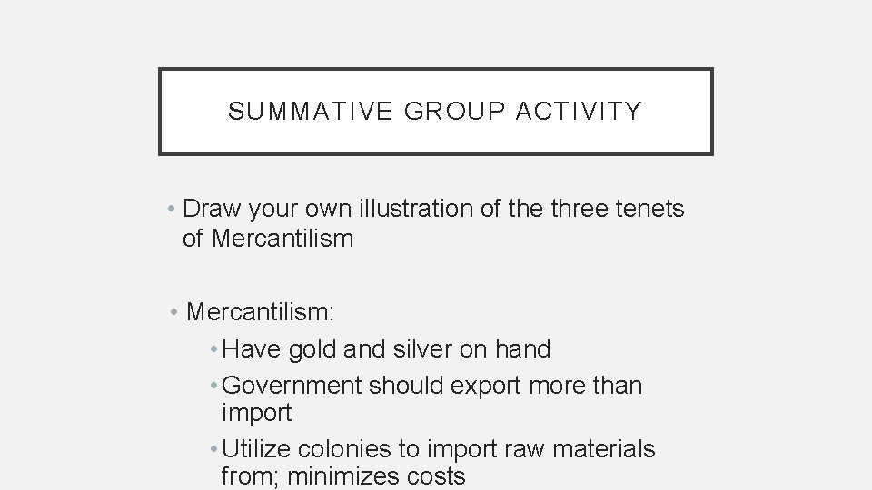 SUMMATIVE GROUP ACTIVITY • Draw your own illustration of the three tenets of Mercantilism SUMMATIVE GROUP ACTIVITY • Draw your own illustration of the three tenets of Mercantilism
