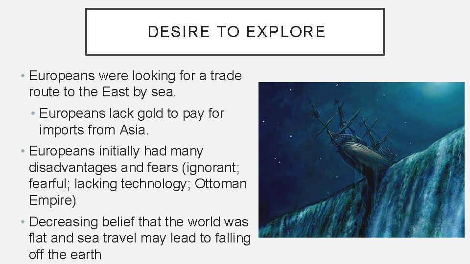 DESIRE TO EXPLORE • Europeans were looking for a trade route to the East DESIRE TO EXPLORE • Europeans were looking for a trade route to the East