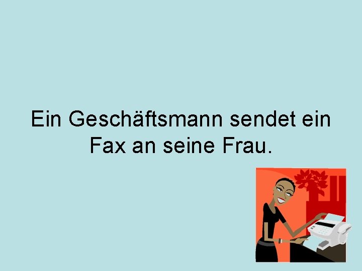 Ein Geschäftsmann sendet ein Fax an seine Frau. 