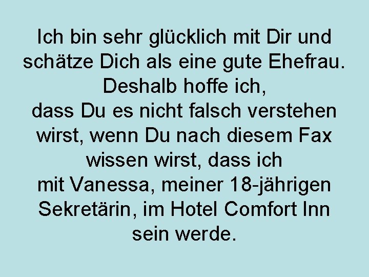 Ich bin sehr glücklich mit Dir und schätze Dich als eine gute Ehefrau. Deshalb