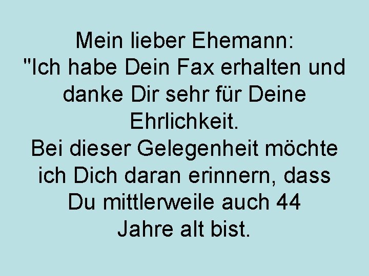 Mein lieber Ehemann: "Ich habe Dein Fax erhalten und danke Dir sehr für Deine