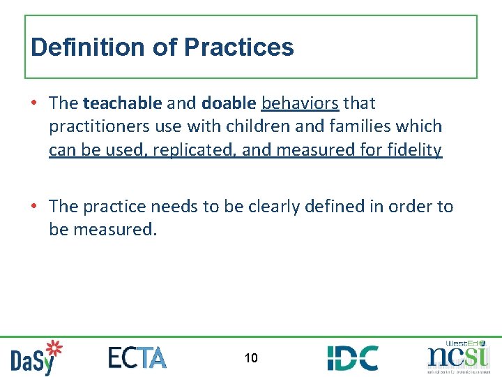 Definition of Practices • The teachable and doable behaviors that practitioners use with children Definition of Practices • The teachable and doable behaviors that practitioners use with children