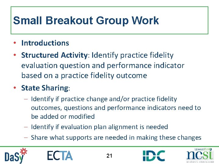 Small Breakout Group Work • Introductions • Structured Activity: Identify practice fidelity evaluation question Small Breakout Group Work • Introductions • Structured Activity: Identify practice fidelity evaluation question