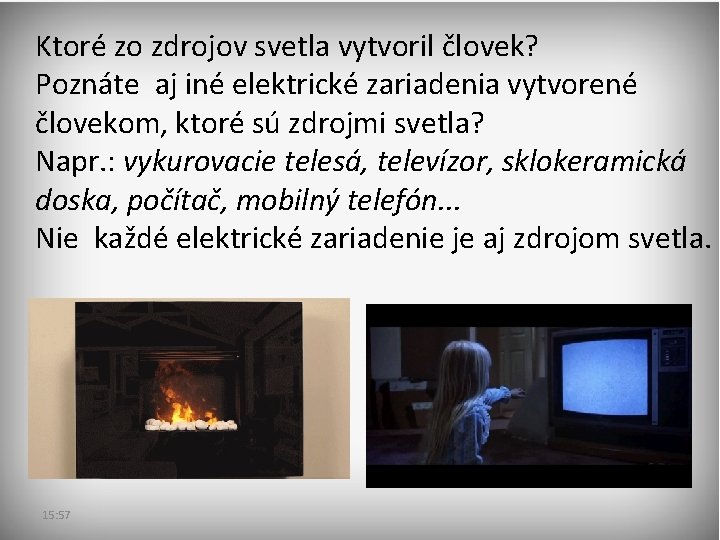 Ktoré zo zdrojov svetla vytvoril človek? Poznáte aj iné elektrické zariadenia vytvorené človekom, ktoré