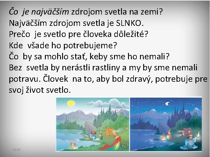 Čo je najväčším zdrojom svetla na zemi? Najväčším zdrojom svetla je SLNKO. Prečo je