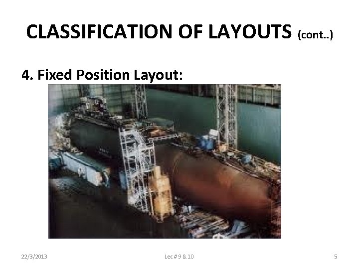 CLASSIFICATION OF LAYOUTS (cont. . ) 4. Fixed Position Layout: 22/3/2013 Lec # 9