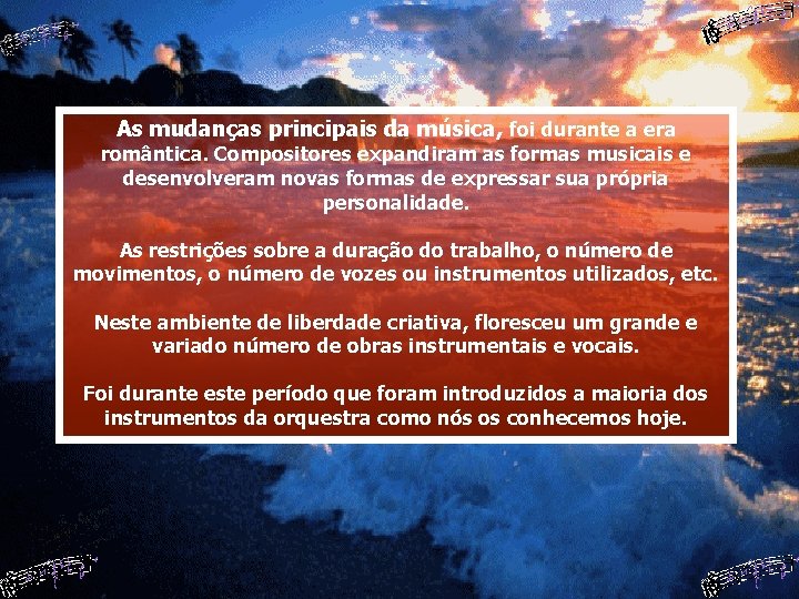 As mudanças principais da música, foi durante a era romântica. Compositores expandiram as formas