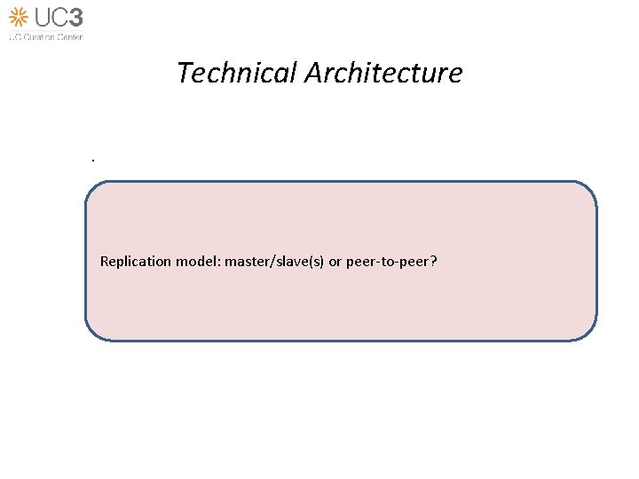 Technical Architecture. Replication model: master/slave(s) or peer-to-peer? 