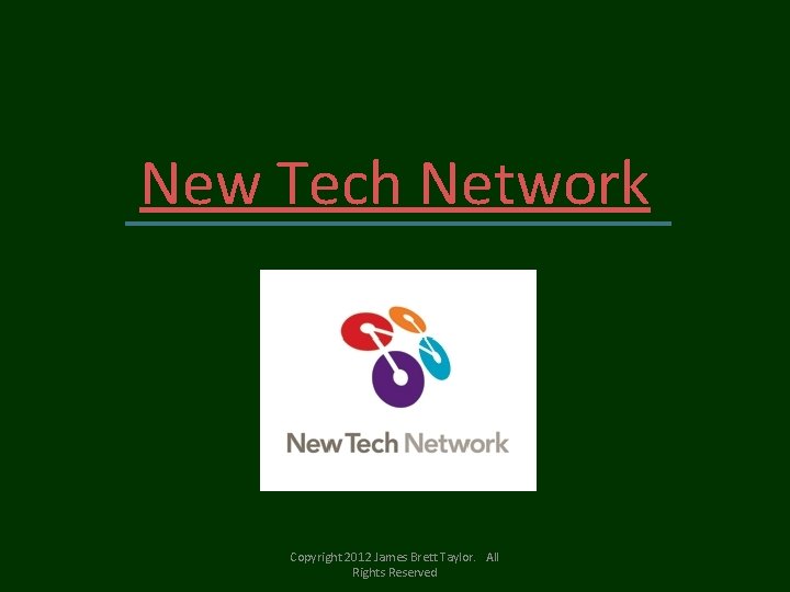 New Tech Network Copyright 2012 James Brett Taylor. All Rights Reserved 