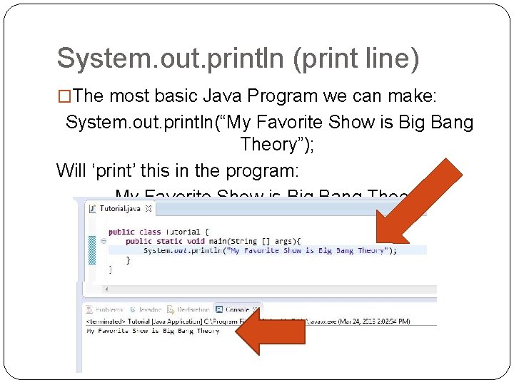 System. out. println (print line) �The most basic Java Program we can make: System.